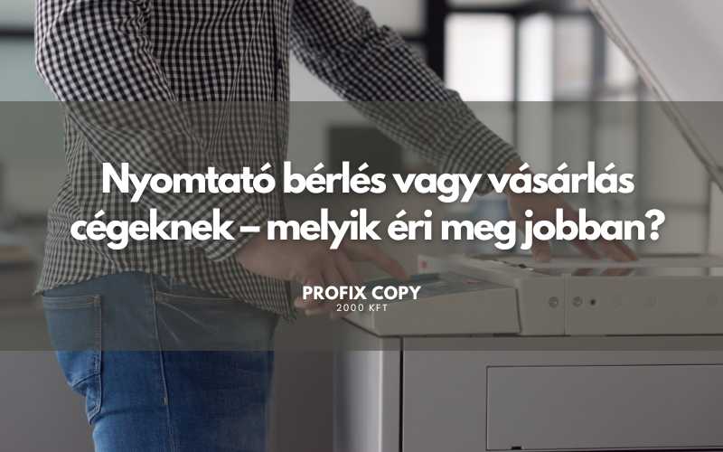 Nyomtató bérlés vagy vásárlás cégeknek – melyik éri meg jobban?