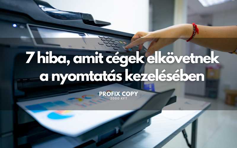 7 hiba, amit cégek elkövetnek a nyomtatás kezelésében