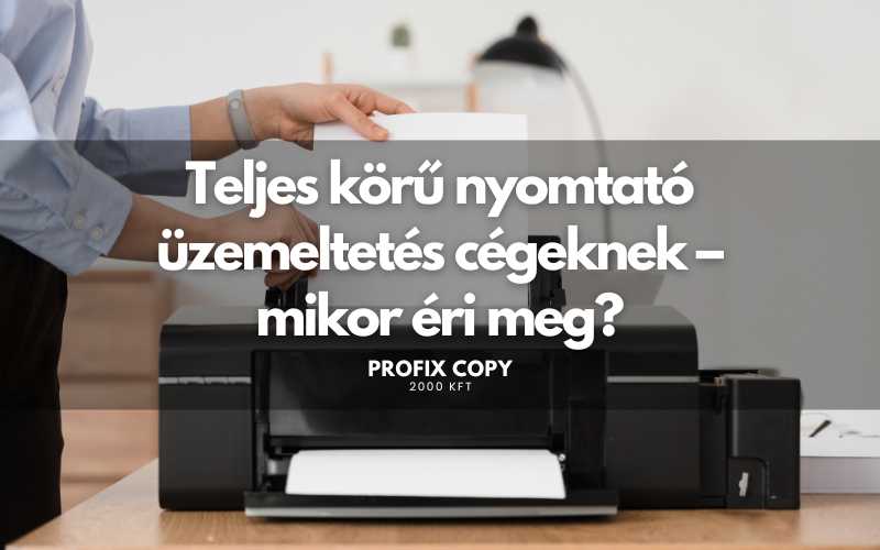 Teljes körű nyomtató üzemeltetés cégeknek – mikor éri meg?