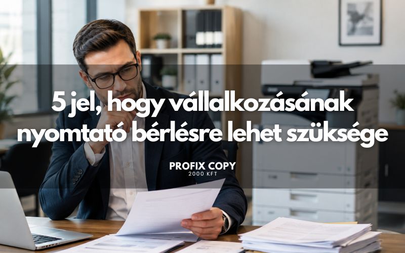 5 jel, hogy vállalkozásának nyomtató bérlésre lehet szüksége