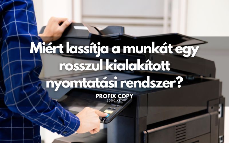 Miért lassítja a munkát egy rosszul kialakított nyomtatási rendszer?