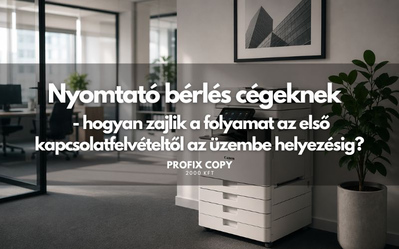 Nyomtató bérlés cégeknek – hogyan zajlik a folyamat az első kapcsolatfelvételtől az üzembe helyezésig?