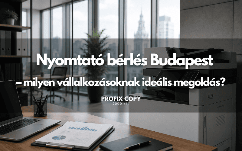 Nyomtató bérlés Budapest – milyen vállalkozásoknak ideális megoldás?