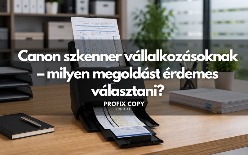 Canon szkenner vállalkozásoknak – milyen megoldást érdemes választani?