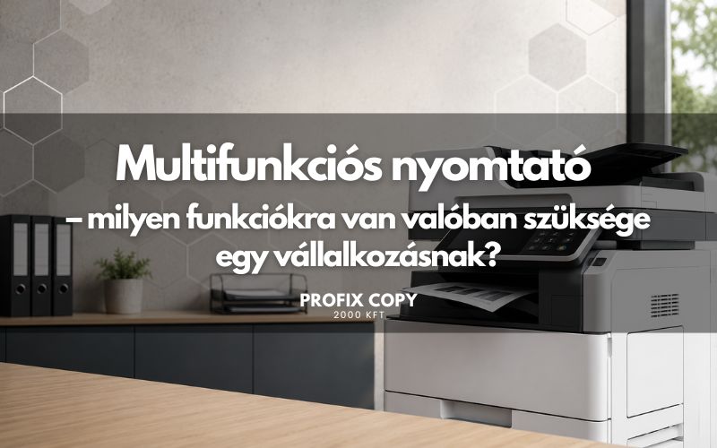 Multifunkciós nyomtató – milyen funkciókra van valóban szüksége egy vállalkozásnak?