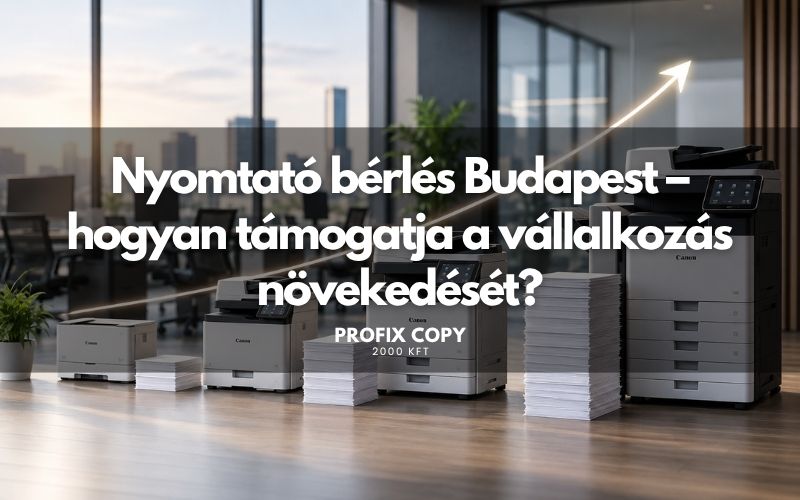 Nyomtató bérlés Budapest – hogyan támogatja a vállalkozás növekedését?