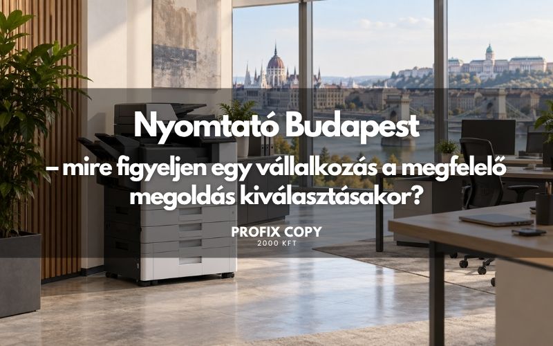 Nyomtató Budapest – mire figyeljen egy vállalkozás a megfelelő megoldás kiválasztásakor?