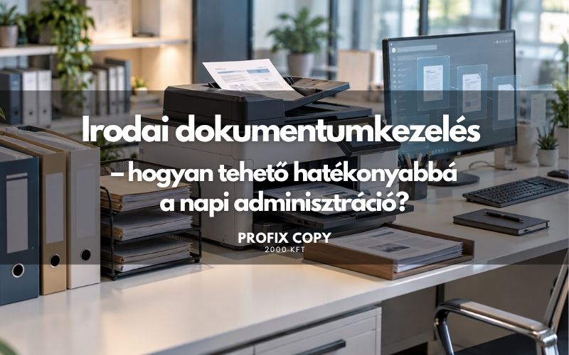 Irodai dokumentumkezelés – hogyan tehető hatékonyabbá a napi adminisztráció?